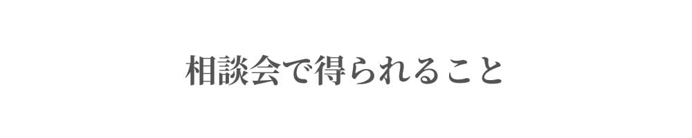 相談会で得られること